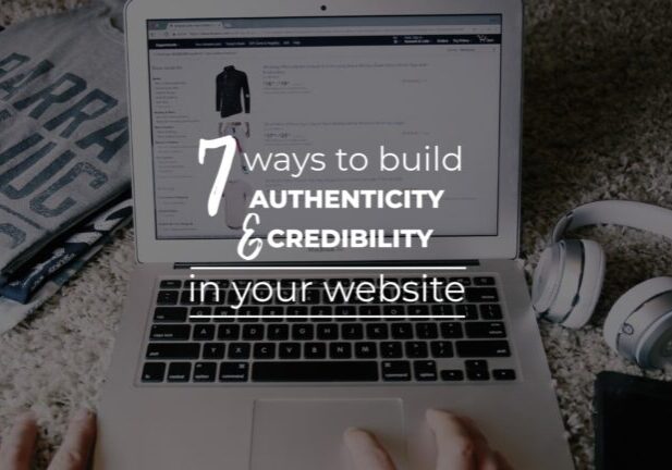The words 7 ways to build authenticity and credibility in your website imposed over an image with a laptop and website.